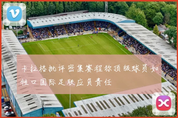 卡拉格批评密集赛程称顶级球员如牲口国际足联应负责任