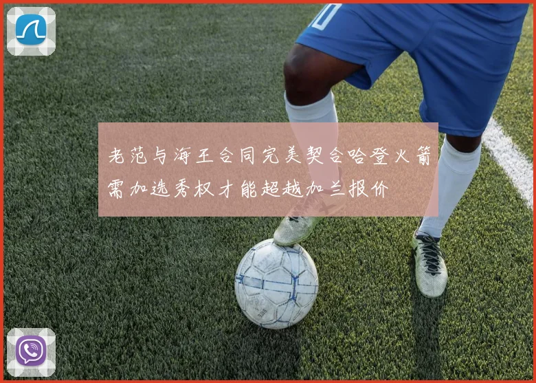 老范与海王合同完美契合哈登火箭需加选秀权才能超越加兰报价